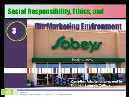 1 Copyright © 2009 by Nelson Education, Ltd. All rights reserved. Chapter 3 3 Social Responsibility, Ethics, and the Marketing Environment Canadian Adaptation.