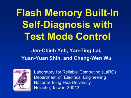 Laboratory for Reliable Computing (LaRC) Department of Electrical Engineering National Tsing Hua University Hsinchu, Taiwan 30013 Flash Memory Built-In.