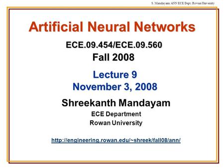S. Mandayam/ ANN/ECE Dept./Rowan University Artificial Neural Networks ECE.09.454/ECE.09.560 Fall 2008 Shreekanth Mandayam ECE Department Rowan University.