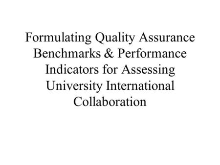 Formulating Quality Assurance Benchmarks & Performance Indicators for Assessing University International Collaboration.