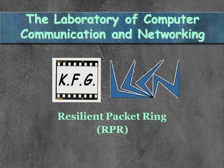 The Laboratory of Computer Communication and Networking Resilient Packet Ring (RPR)
