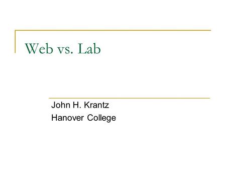 Web vs. Lab John H. Krantz Hanover College. Outline To web or not to web?  Deciding to use the web  What has been done and how  General findings.