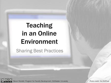 Photo credit: Nic McPheeDevon Mordell, Program for Faculty Development, McMaster University Teaching in an Online Environment Sharing Best Practices.