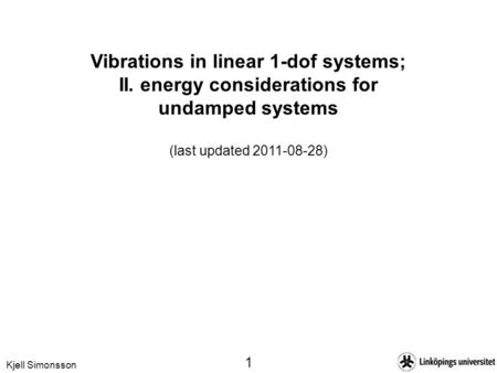 Kjell Simonsson 1 Vibrations in linear 1-dof systems; II. energy considerations for undamped systems (last updated 2011-08-28)