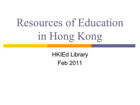 Resources of Education in Hong Kong HKIEd Library Feb 2011.