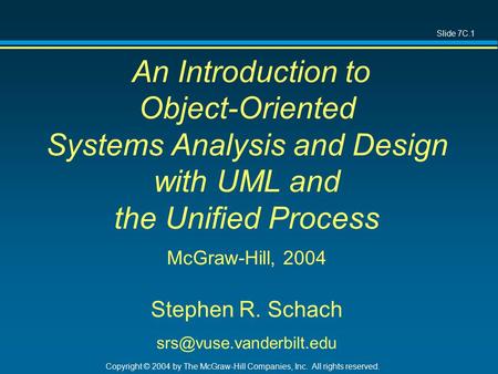 Slide 7C.1 Copyright © 2004 by The McGraw-Hill Companies, Inc. All rights reserved. An Introduction to Object-Oriented Systems Analysis and Design with.