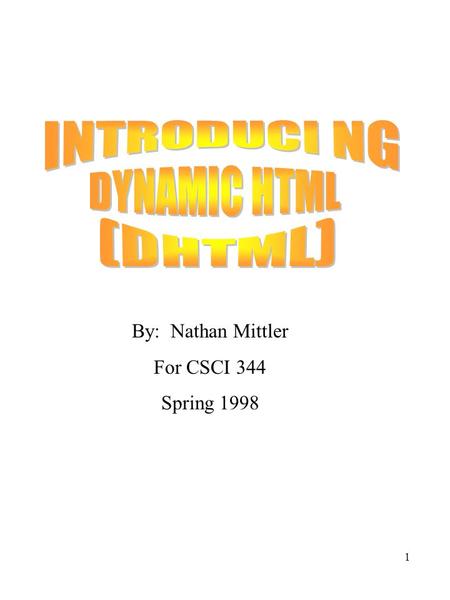 1 By: Nathan Mittler For CSCI 344 Spring 1998. 2 INTRODUCTION DHTML builds on to the capabilities of HTML Currently supported by Microsoft Internet Explorer.