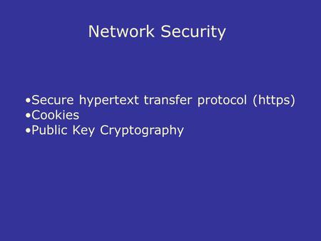 Network Security Secure hypertext transfer protocol (https) Cookies Public Key Cryptography.