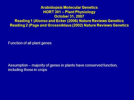 Arabidopsis Molecular Genetics HORT 301 – Plant Physiology October 31, 2007 Reading 1 (Alonso and Ecker (2006) Nature Reviews Genetics Reading 2 (Page.