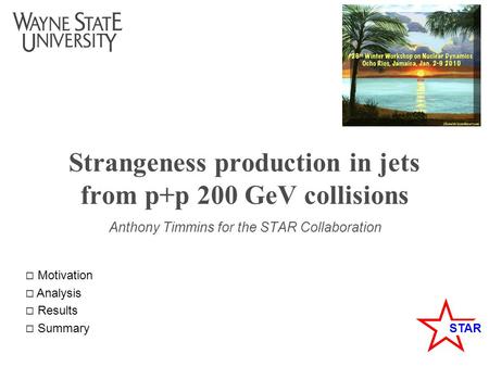 STAR Strangeness production in jets from p+p 200 GeV collisions Anthony Timmins for the STAR Collaboration  Motivation  Analysis  Results  Summary.