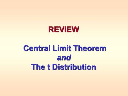 REVIEW Central Limit Theorem Central Limit Theoremand The t Distribution.