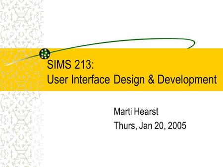 SIMS 213: User Interface Design & Development Marti Hearst Thurs, Jan 20, 2005.