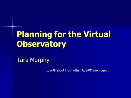 Planning for the Virtual Observatory Tara Murphy … with input from other Aus-VO members …