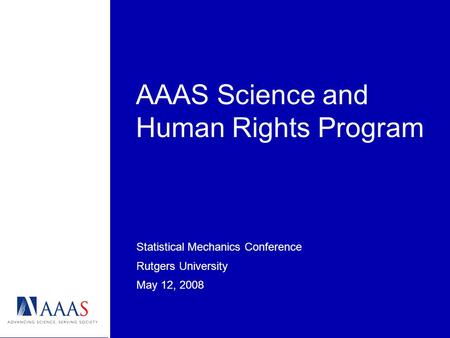 AAAS Science and Human Rights Program Statistical Mechanics Conference Rutgers University May 12, 2008.