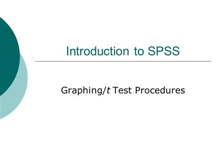 Introduction to SPSS Graphing/t Test Procedures. Graphing  Bar Simple vs. Clustered  1 IV vs. multiple IV’s  “Bars Represent” = y-axis # of Cases (in.