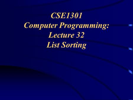 CSE1301 Computer Programming: Lecture 32 List Sorting.