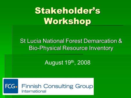 Stakeholder’s Workshop St Lucia National Forest Demarcation & Bio-Physical Resource Inventory August 19 th, 2008.