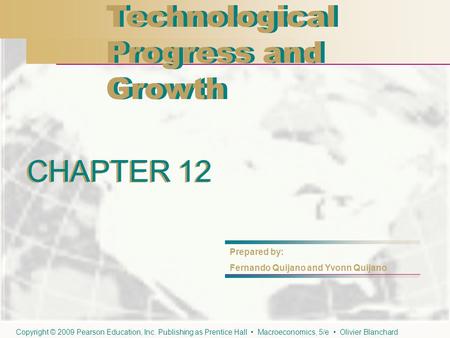 CHAPTER 12 Technological Progress and Growth Technological Progress and Growth CHAPTER 12 Prepared by: Fernando Quijano and Yvonn Quijano Copyright © 2009.