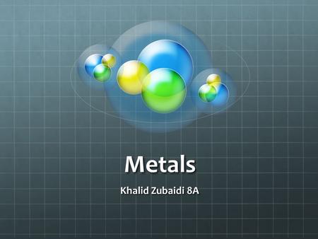 Metals Khalid Zubaidi 8A. Info In this PowerPoint presentation, I will list some deferent metals from different areas of the reactivity chart. I will.