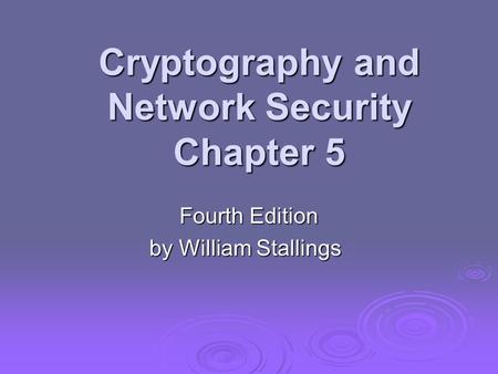 Cryptography and Network Security Chapter 5 Fourth Edition by William Stallings.