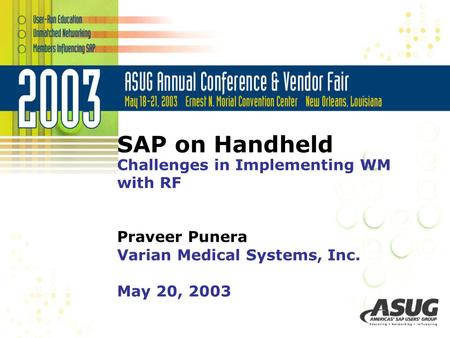 SAP on Handheld Challenges in Implementing WM with RF Praveer Punera Varian Medical Systems, Inc. May 20, 2003.