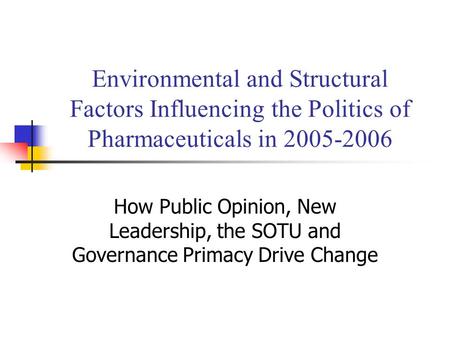 Environmental and Structural Factors Influencing the Politics of Pharmaceuticals in 2005-2006 How Public Opinion, New Leadership, the SOTU and Governance.