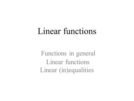 Functions in general. Linear functions Functions in general Linear functions Linear (in)equalities.