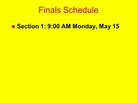 Finals Schedule n Section 1: 9:00 AM Monday, May 15.
