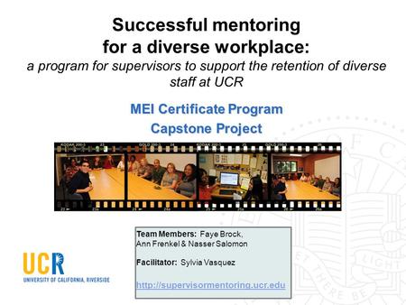 Successful mentoring for a diverse workplace: a program for supervisors to support the retention of diverse staff at UCR MEI Certificate Program Capstone.