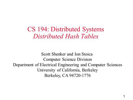 1 CS 194: Distributed Systems Distributed Hash Tables Scott Shenker and Ion Stoica Computer Science Division Department of Electrical Engineering and Computer.