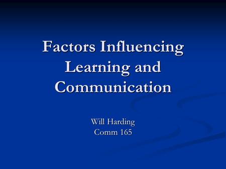 Factors Influencing Learning and Communication Will Harding Comm 165.