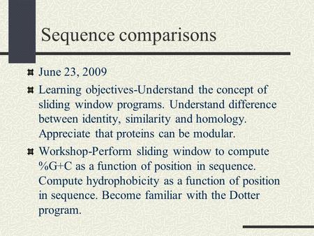 Sequence comparisons June 23, 2009 Learning objectives-Understand the concept of sliding window programs. Understand difference between identity, similarity.