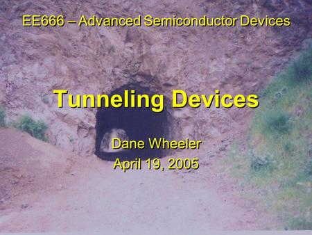 Tunneling Devices Dane Wheeler April 19, 2005 Dane Wheeler April 19, 2005 EE666 – Advanced Semiconductor Devices.