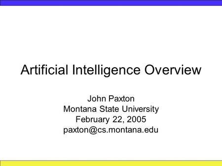 Artificial Intelligence Overview John Paxton Montana State University February 22, 2005