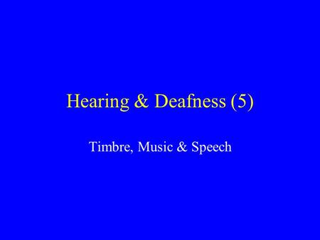 Hearing & Deafness (5) Timbre, Music & Speech.