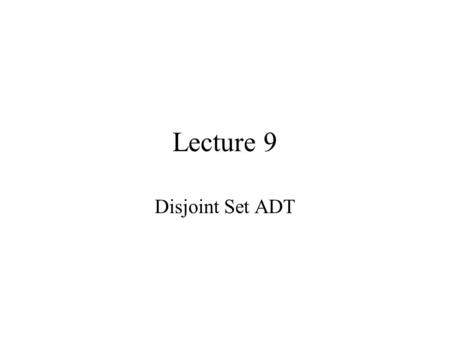 Lecture 9 Disjoint Set ADT. Preliminary Definitions A set is a collection of objects. Set A is a subset of set B if all elements of A are in B. Subsets.