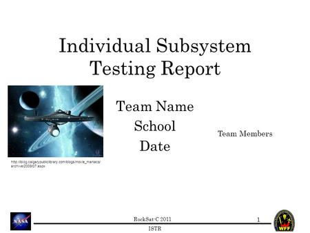 RockSat-C 2011 ISTR Individual Subsystem Testing Report Team Name School Date 1 Team Members