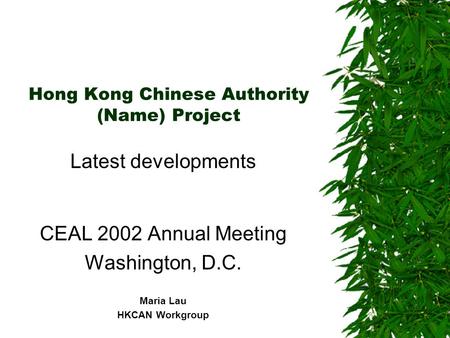 Hong Kong Chinese Authority (Name) Project Latest developments CEAL 2002 Annual Meeting Washington, D.C. Maria Lau HKCAN Workgroup.