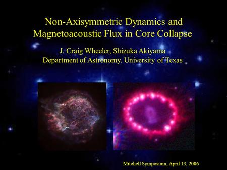 Non-Axisymmetric Dynamics and Magnetoacoustic Flux in Core Collapse J. Craig Wheeler, Shizuka Akiyama Department of Astronomy. University of Texas Mitchell.