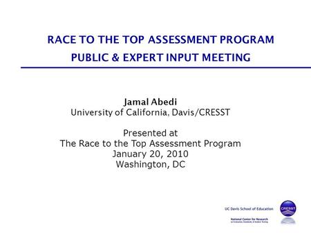Jamal Abedi University of California, Davis/CRESST Presented at The Race to the Top Assessment Program January 20, 2010 Washington, DC RACE TO THE TOP.