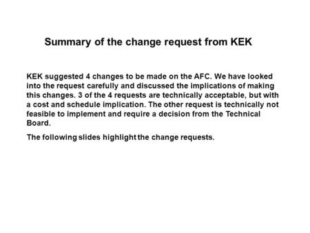 Summary of the change request from KEK KEK suggested 4 changes to be made on the AFC. We have looked into the request carefully and discussed the implications.