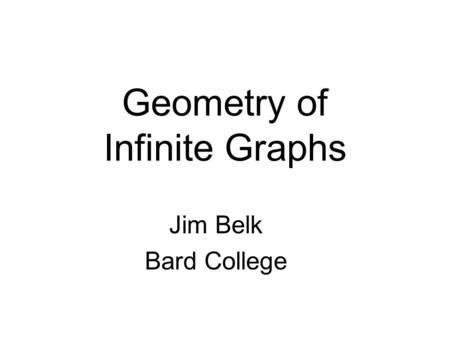 Geometry of Infinite Graphs Jim Belk Bard College.