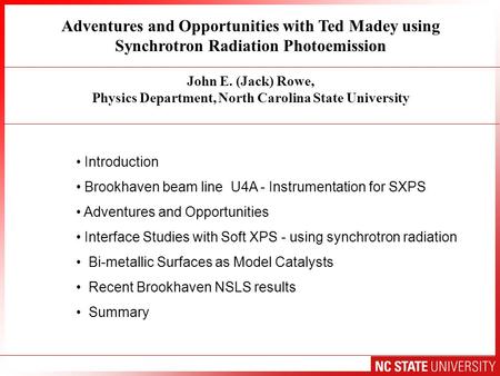 Adventures and Opportunities with Ted Madey using Synchrotron Radiation Photoemission John E. (Jack) Rowe, Physics Department, North Carolina State University.