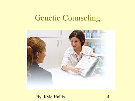 Genetic Counseling By: Kyle Hollis 4.