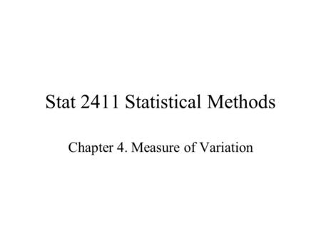 Stat 2411 Statistical Methods Chapter 4. Measure of Variation.