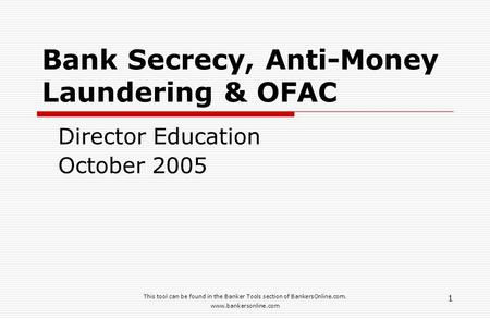 This tool can be found in the Banker Tools section of BankersOnline.com. www.bankersonline.com 1 Bank Secrecy, Anti-Money Laundering & OFAC Director Education.