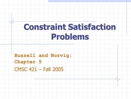 Constraint Satisfaction Problems Russell and Norvig: Chapter 5 CMSC 421 – Fall 2005.