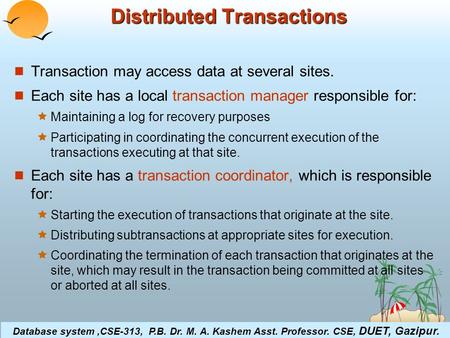©Silberschatz, Korth and Sudarshan19.1Database System Concepts Distributed Transactions Transaction may access data at several sites. Each site has a local.