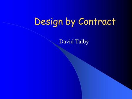 Design by Contract David Talby. Software Correctness When is a class correct? – It ’ s a relative concept; what is required? – But it ’ s the correct.