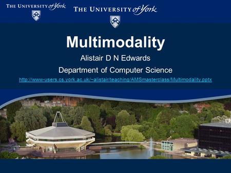 Multimodality Alistair D N Edwards Department of Computer Science